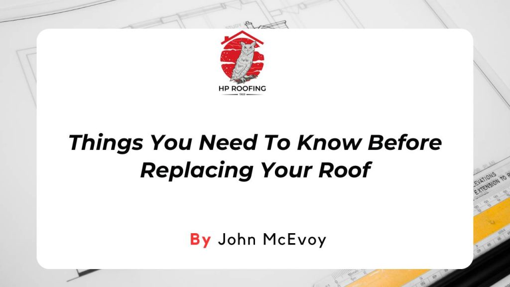 Things You Need To Know Before Replacing Your Roof - HP Roofing